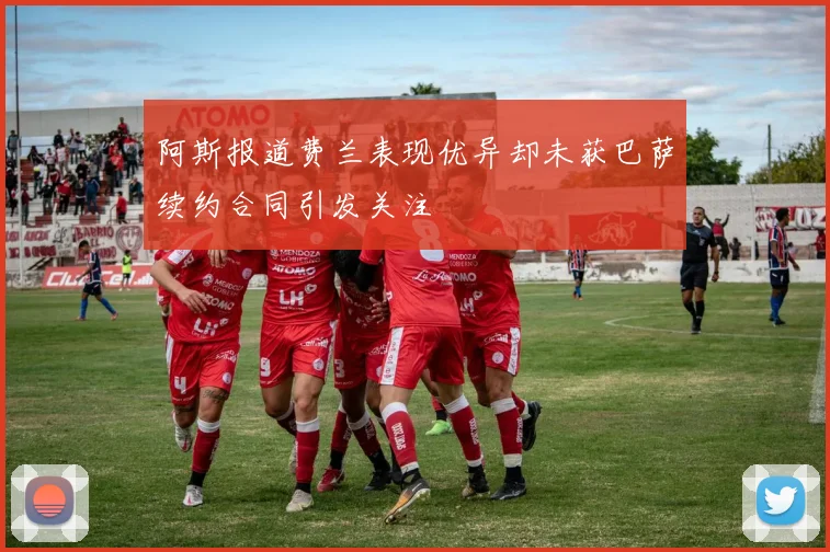 阿斯报道费兰表现优异却未获巴萨续约合同引发关注